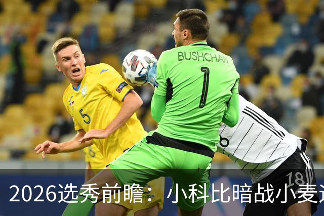 2026选秀前瞻：小科比暗战小麦迪 状元三选一？